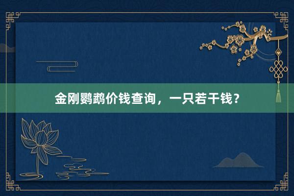 金刚鹦鹉价钱查询，一只若干钱？